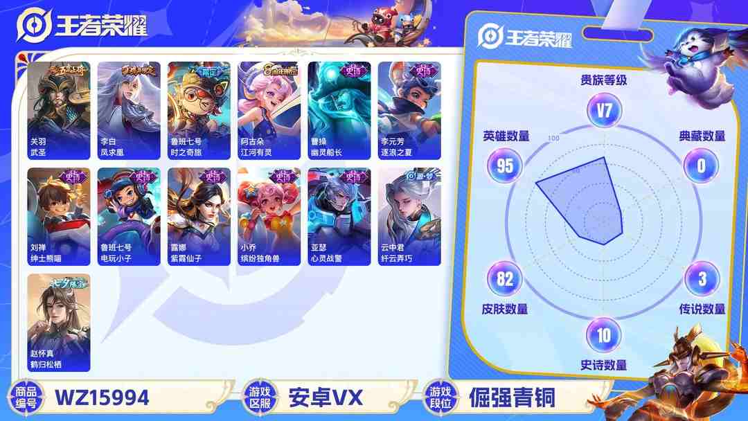 王者荣耀账号安卓VX[9189082]V7 5传说 95英雄 82皮肤 可修改实名 传说皮：乞巧织情,鲁班七号-时之奇旅 限定皮：引擎之心,武圣,凤求凰(白切鸡),美猴王,至尊宝,时之祈愿-云中君,鸣野蒿 史诗皮：电玩